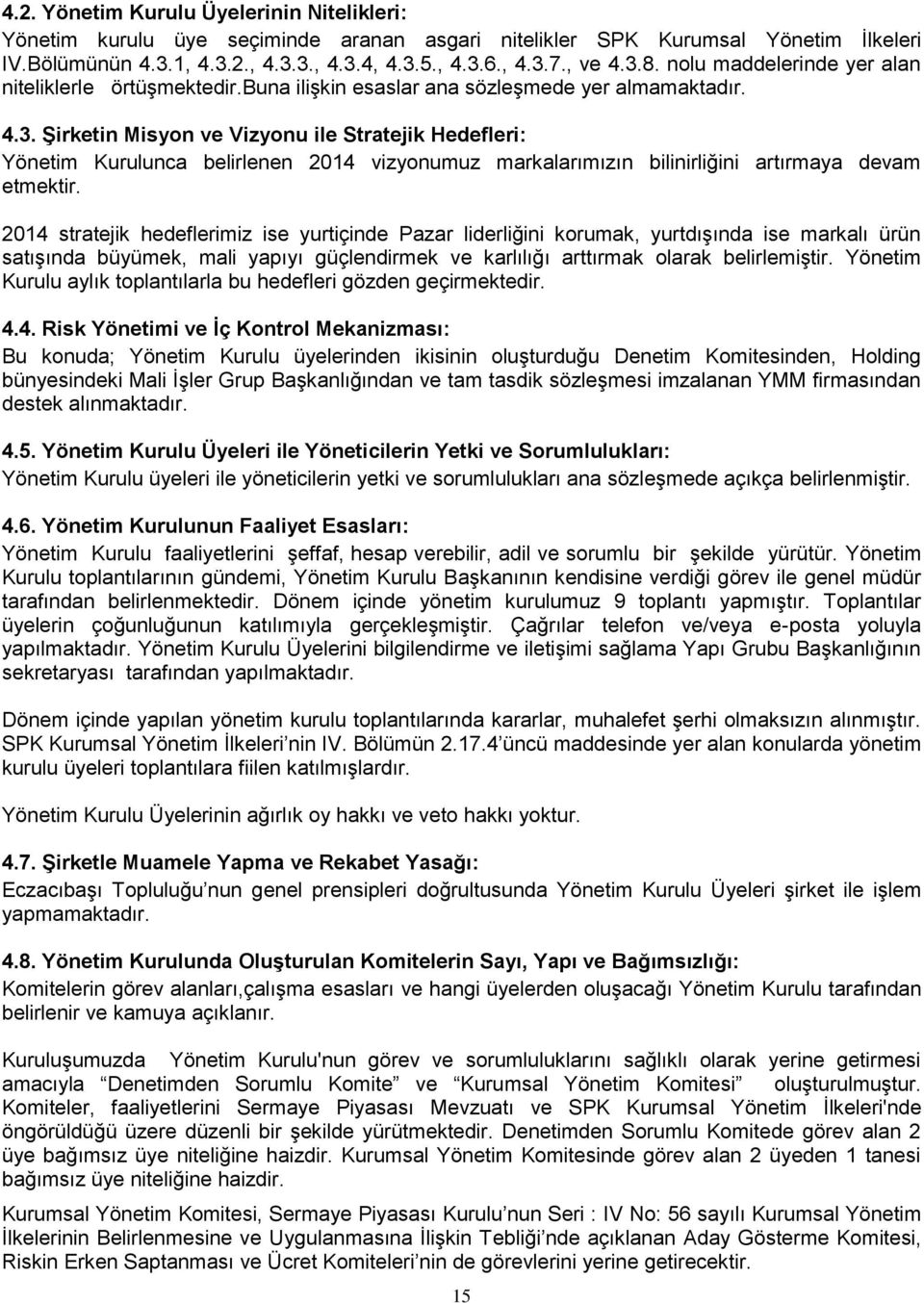 2014 stratejik hedeflerimiz ise yurtiçinde Pazar liderliğini korumak, yurtdışında ise markalı ürün satışında büyümek, mali yapıyı güçlendirmek ve karlılığı arttırmak olarak belirlemiştir.