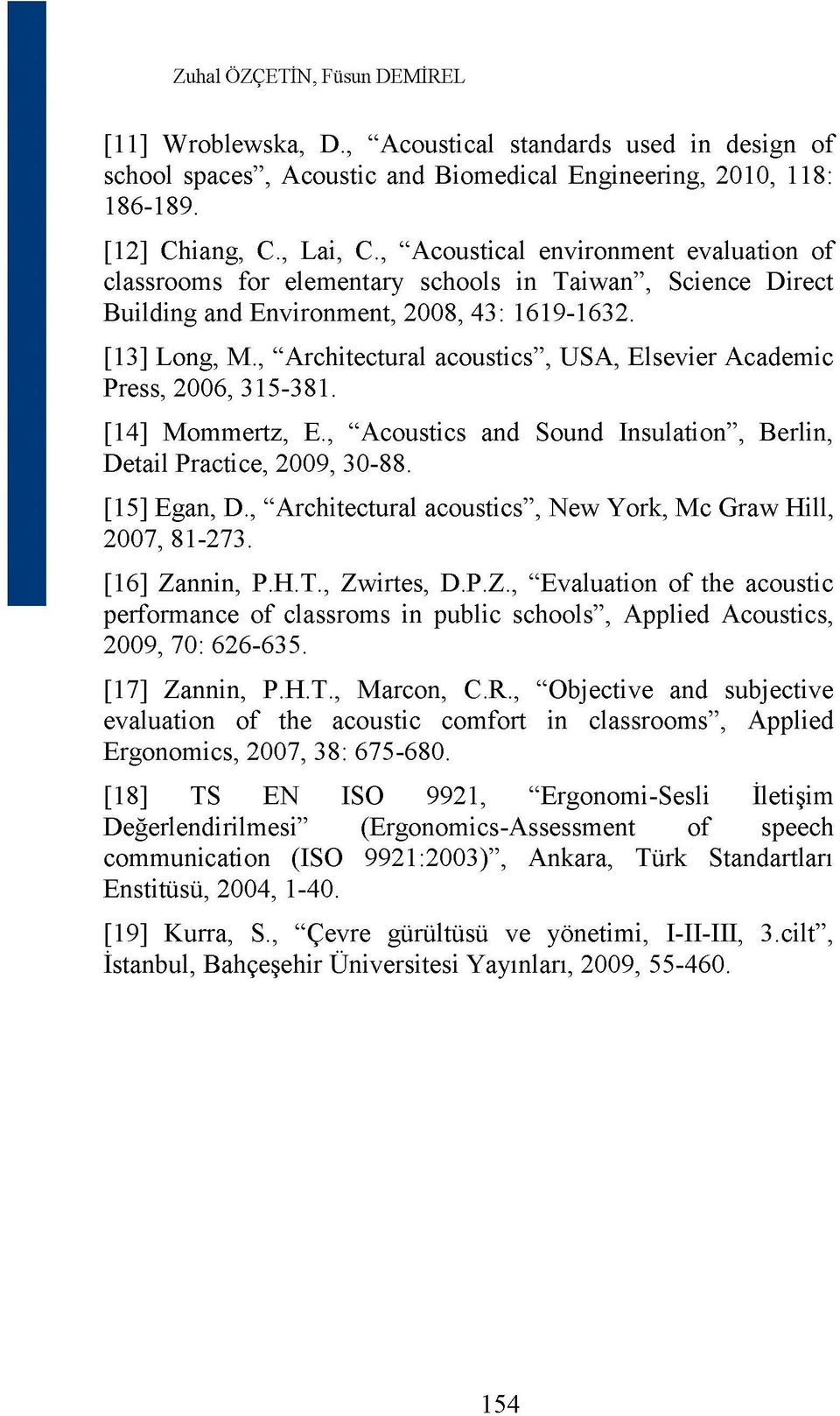 , "Architectural acoustics", USA, Elsevier Academic Press, 2006, 315-381. [14] Mommertz, E., "Acoustics and Sound Insulation", Berlin, Detail Practice, 2009, 30-88. [15] Egan, D.