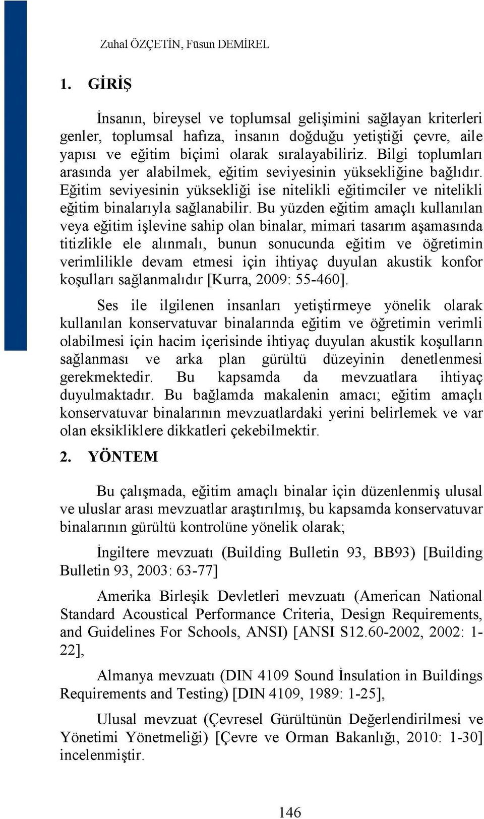 Bilgi toplumları arasında yer alabilmek, eğitim seviyesinin yüksekliğine bağlıdır. Eğitim seviyesinin yüksekliği ise nitelikli eğitimciler ve nitelikli eğitim binalarıyla sağlanabilir.