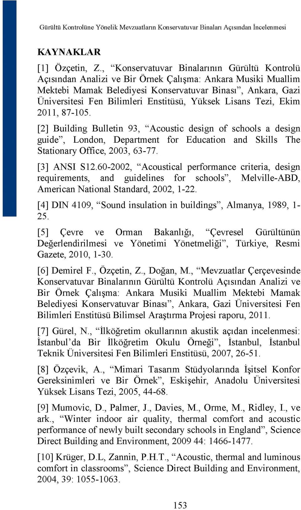 Enstitüsü, Yüksek Lisans Tezi, Ekim 2011, 87-105. [2] Building Bulletin 93, "Acoustic design of schools a design guide", London, Department for Education and Skills The Stationary Office, 2003, 63-77.