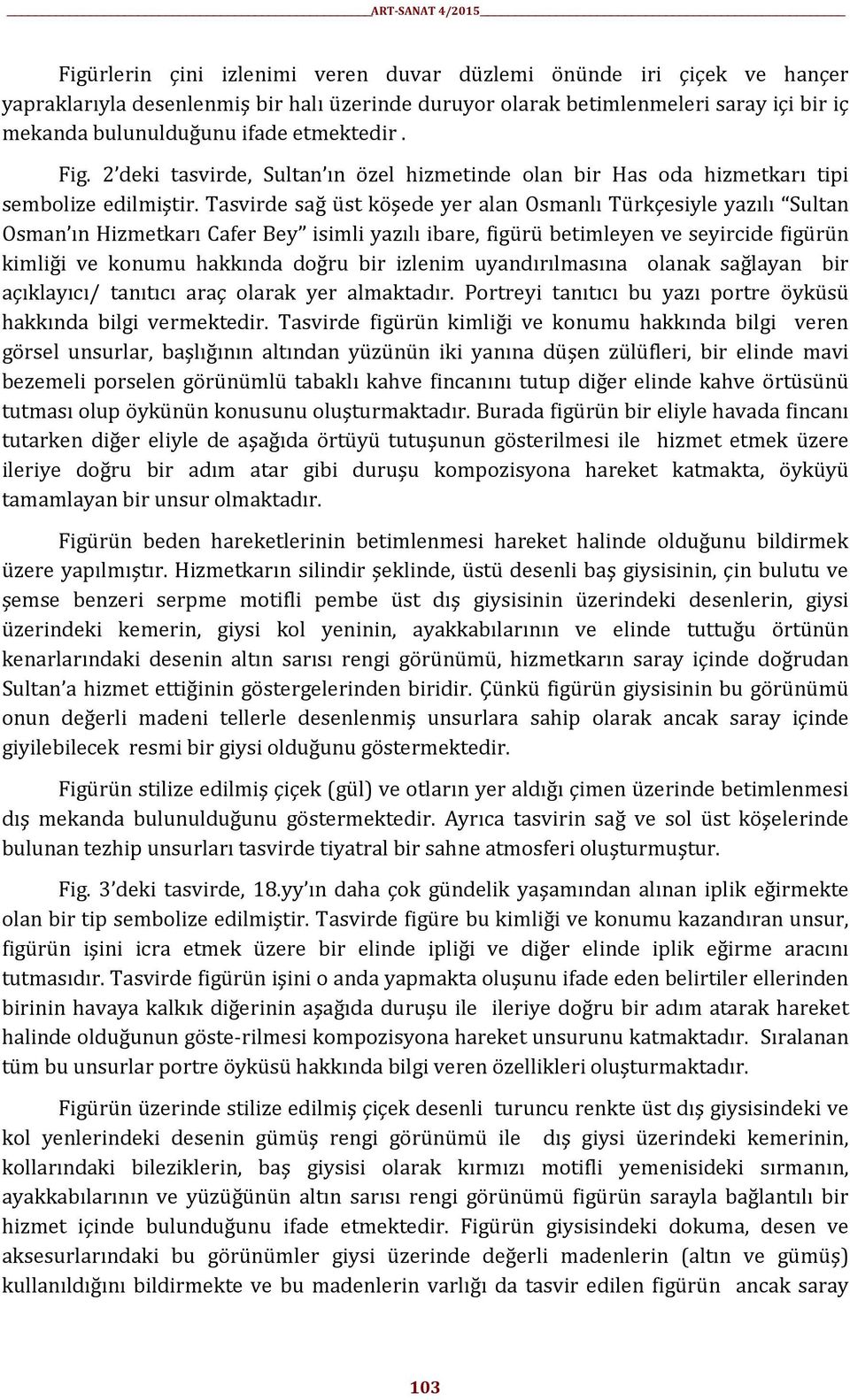 Tasvirde sağ üst köşede yer alan Osmanlı Türkçesiyle yazılı Sultan Osman ın Hizmetkarı Cafer Bey isimli yazılı ibare, figürü betimleyen ve seyircide figürün kimliği ve konumu hakkında doğru bir