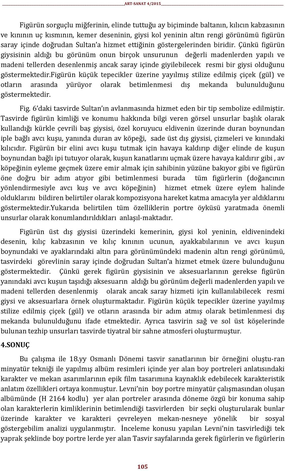 Çünkü figürün giysisinin aldığı bu görünüm onun birçok unsurunun değerli madenlerden yapılı ve madeni tellerden desenlenmiş ancak saray içinde giyilebilecek resmi bir giysi olduğunu göstermektedir.