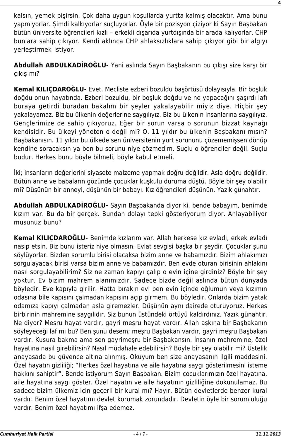 Kendi aklınca CHP ahlaksızlıklara sahip çıkıyor gibi bir algıyı yerleştirmek istiyor. Abdullah ABDULKADİROĞLU- Yani aslında Sayın Başbakanın bu çıkışı size karşı bir çıkış mı?