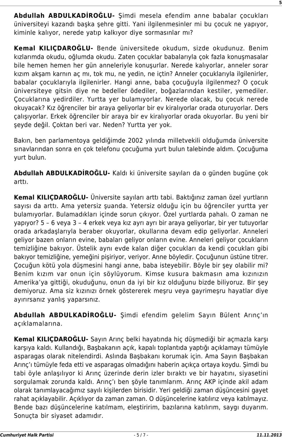 Benim kızlarımda okudu, oğlumda okudu. Zaten çocuklar babalarıyla çok fazla konuşmasalar bile hemen hemen her gün anneleriyle konuşurlar.