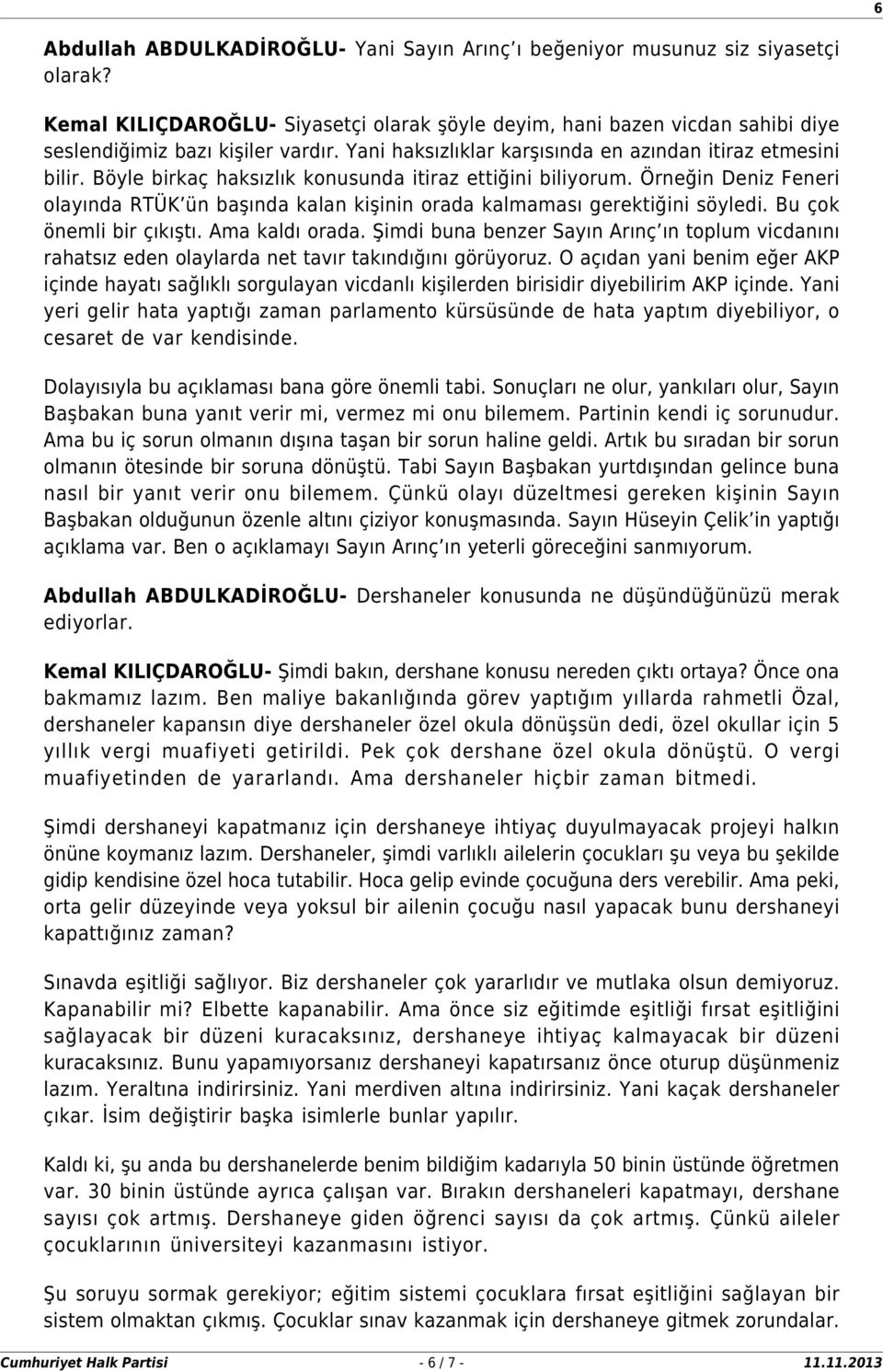 Örneğin Deniz Feneri olayında RTÜK ün başında kalan kişinin orada kalmaması gerektiğini söyledi. Bu çok önemli bir çıkıştı. Ama kaldı orada.