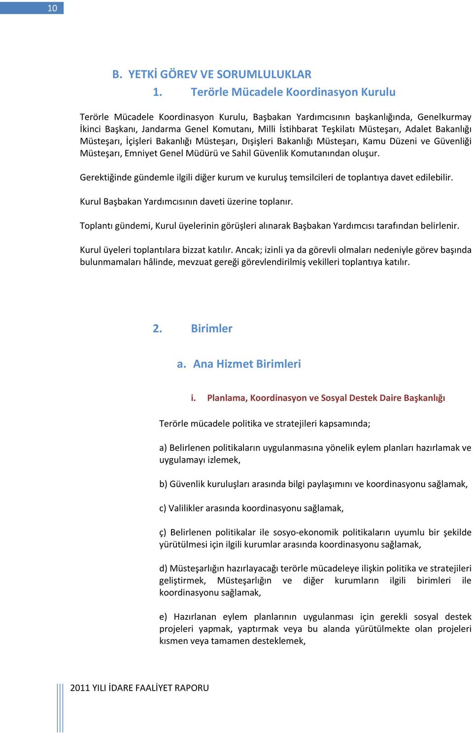 Müsteşarı, Adalet Bakanlığı Müsteşarı, İçişleri Bakanlığı Müsteşarı, Dışişleri Bakanlığı Müsteşarı, Kamu Düzeni ve Güvenliği Müsteşarı, Emniyet Genel Müdürü ve Sahil Güvenlik Komutanından oluşur.