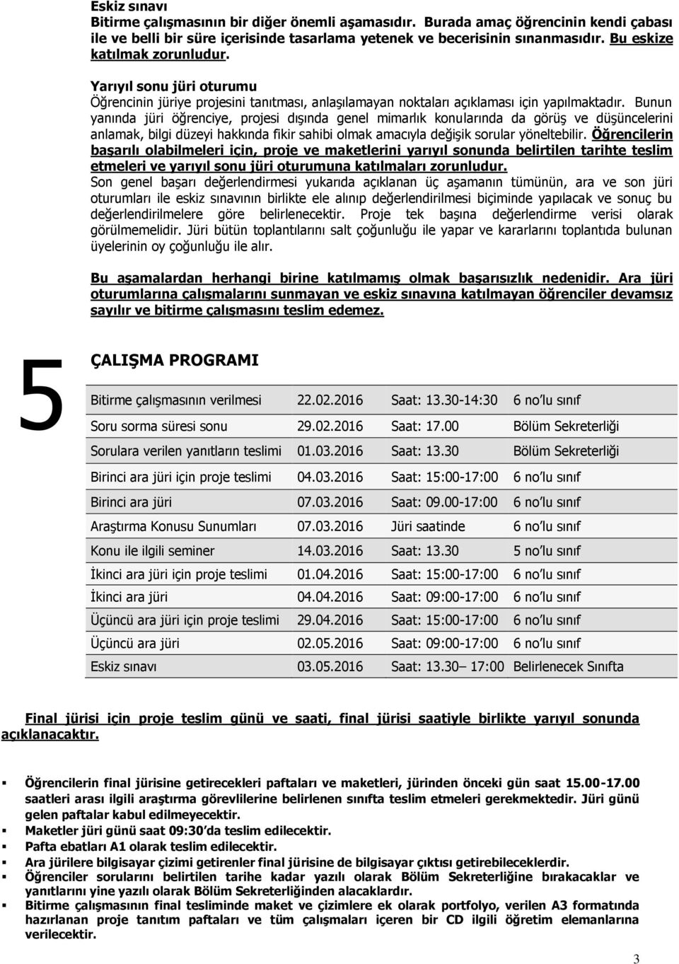 Bunun yanında jüri öğrenciye, projesi dışında genel mimarlık konularında da görüş ve düşüncelerini anlamak, bilgi düzeyi hakkında fikir sahibi olmak amacıyla değişik sorular yöneltebilir.