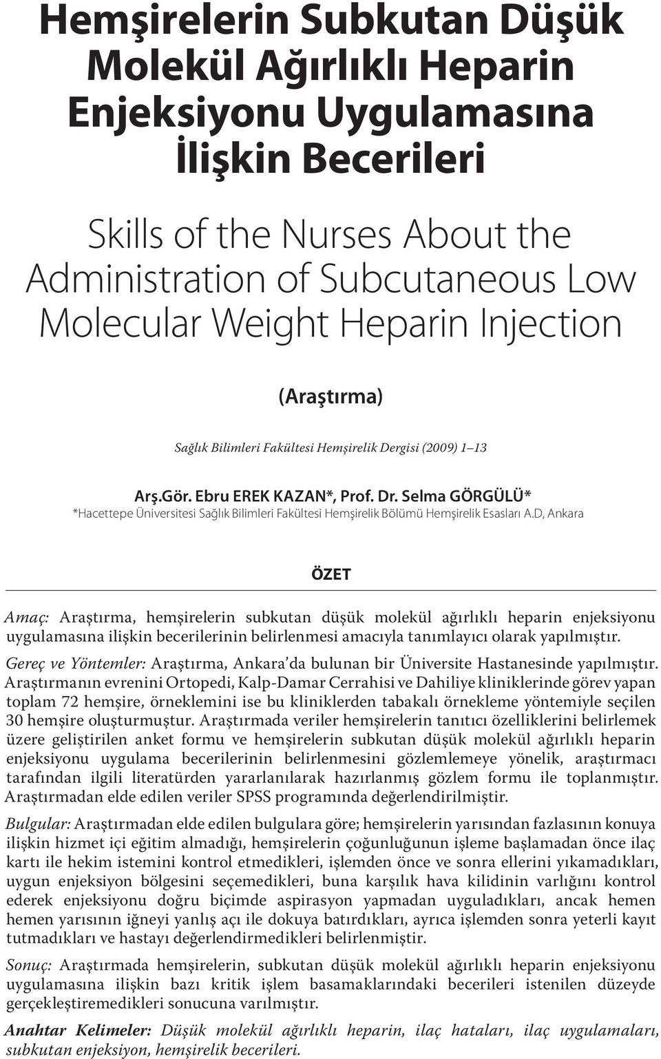 D, Ankara ÖZET Amaç: Araştırma, hemşirelerin subkutan düşük molekül ağırlıklı heparin enjeksiyonu uygulamasına ilişkin becerilerinin belirlenmesi amacıyla tanımlayıcı olarak yapılmıştır.