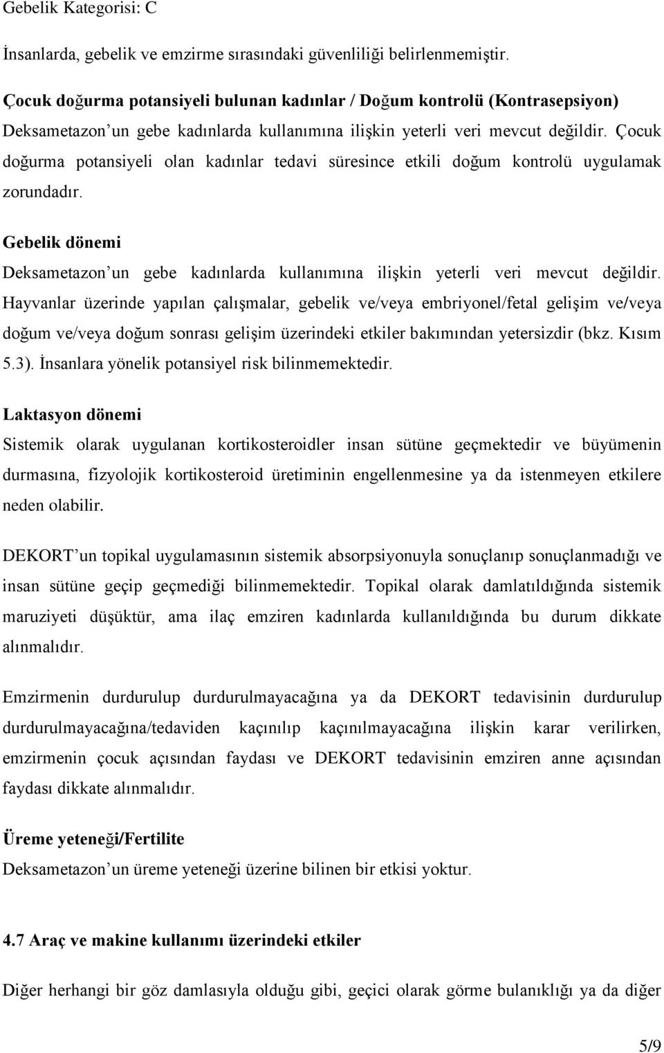 Çocuk doğurma potansiyeli olan kadınlar tedavi süresince etkili doğum kontrolü uygulamak zorundadır. Gebelik dönemi Deksametazon un gebe kadınlarda kullanımına ilişkin yeterli veri mevcut değildir.