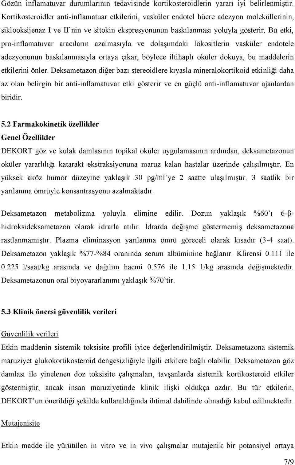 Bu etki, pro-inflamatuvar aracıların azalmasıyla ve dolaşımdaki lökositlerin vasküler endotele adezyonunun baskılanmasıyla ortaya çıkar, böylece iltihaplı oküler dokuya, bu maddelerin etkilerini