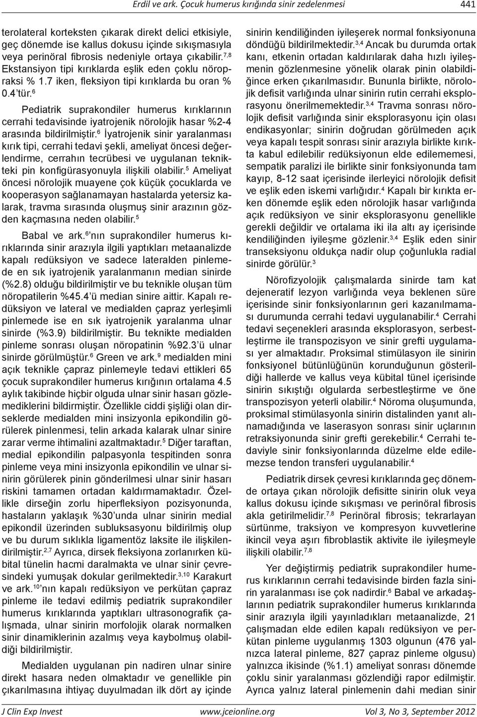 çıkabilir. 7,8 Ekstansiyon tipi kırıklarda eşlik eden çoklu nöropraksi % 1.7 iken, fleksiyon tipi kırıklarda bu oran % 0.4 tür.