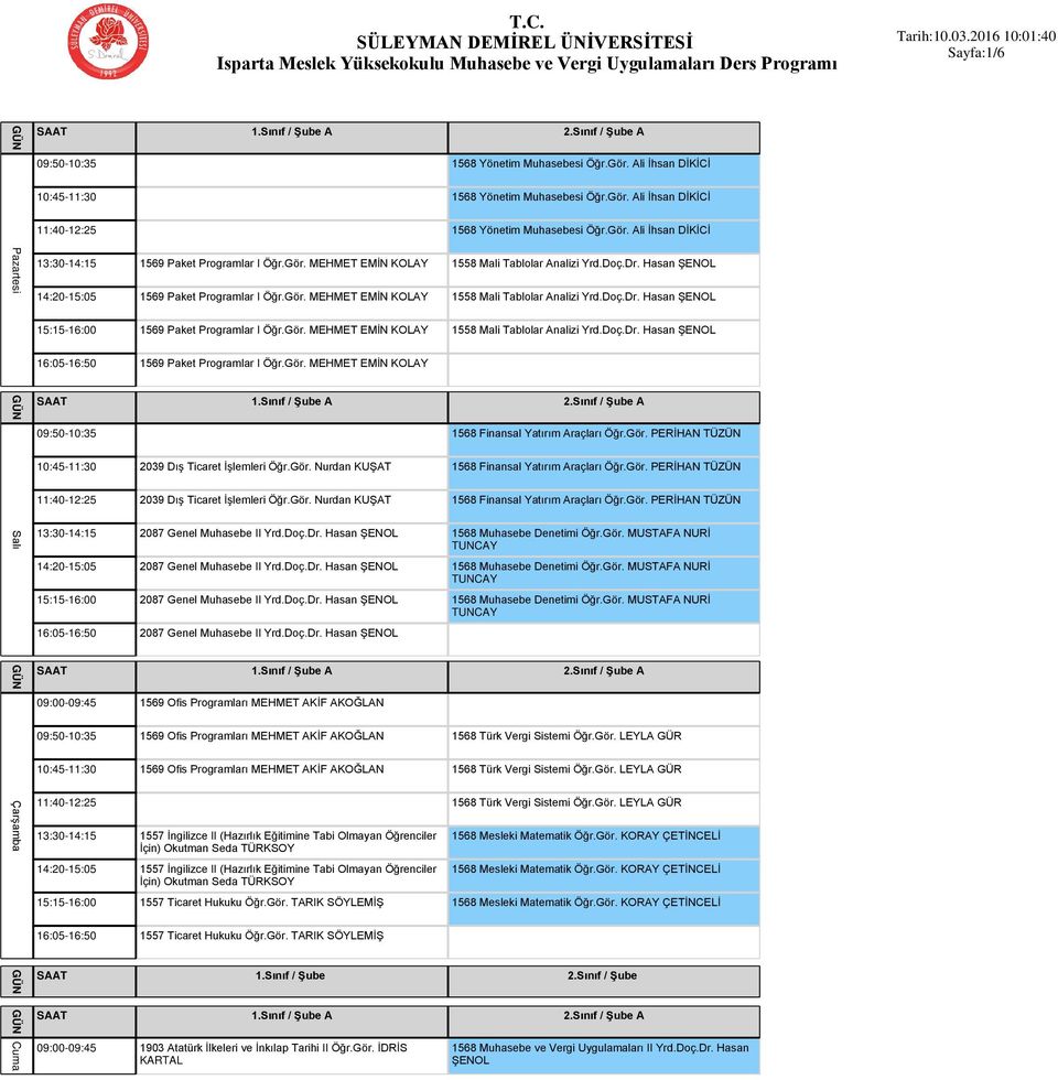 Gör. MEHMET EMİN KOLAY 1558 Mali Tablolar Analizi Yrd.Doç.Dr. Hasan 16:05-16:50 1569 Paket Programlar I Öğr.Gör. MEHMET EMİN KOLAY 09:50-10:35 1568 Finansal Yatırım Araçları Öğr.Gör. PERİHAN TÜZÜN 10:45-11:30 2039 Dış Ticaret İşlemleri Öğr.