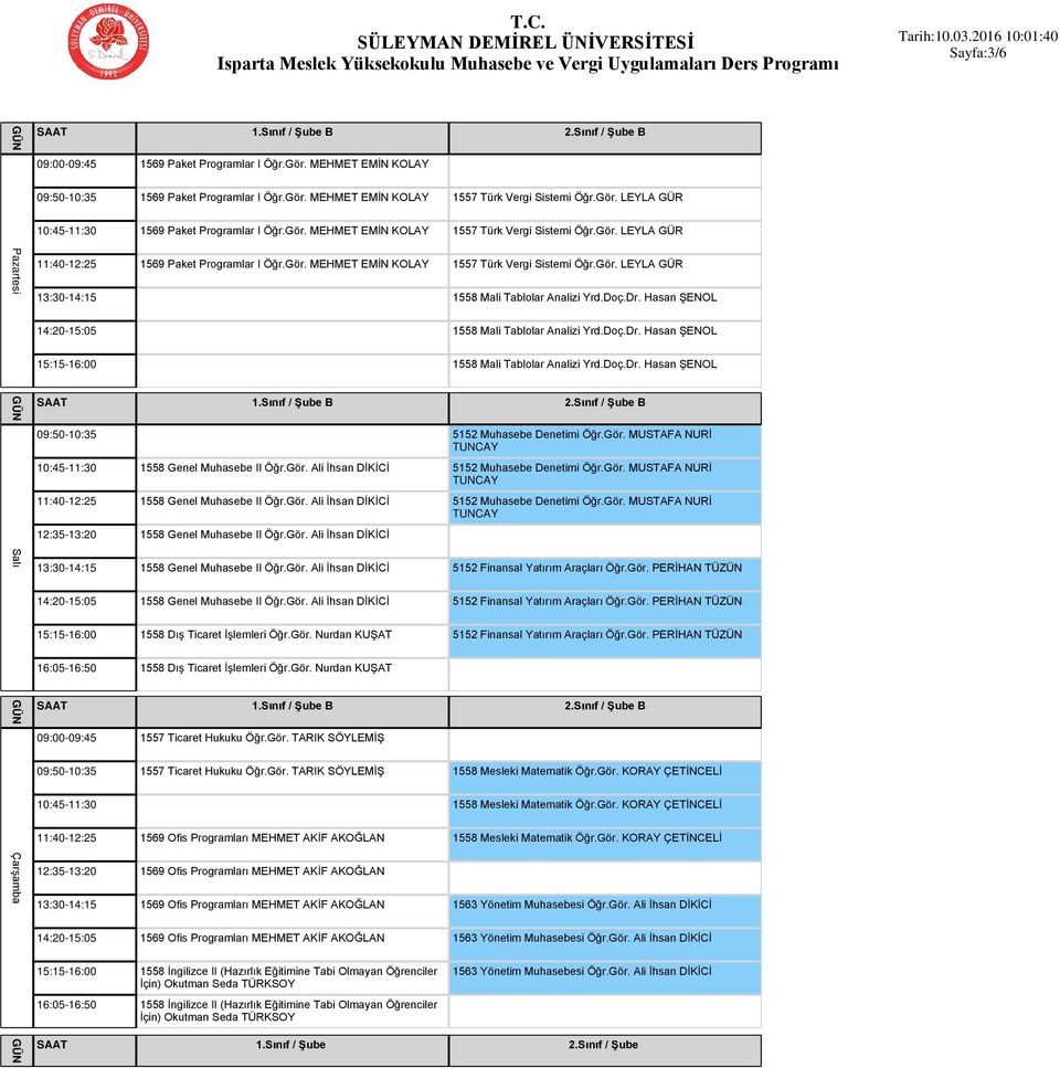 Doç.Dr. Hasan 14:20-15:05 1558 Mali Tablolar Analizi Yrd.Doç.Dr. Hasan 15:15-16:00 1558 Mali Tablolar Analizi Yrd.Doç.Dr. Hasan 09:50-10:35 5152 Muhasebe Denetimi Öğr.Gör.