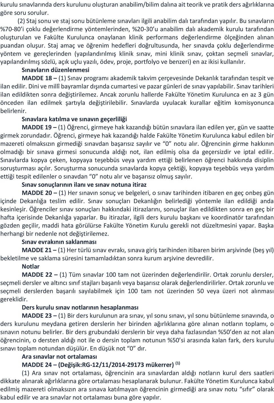 Bu sınavların %70-80 i çoklu değerlendirme yöntemlerinden, %20-30 u anabilim dalı akademik kurulu tarafından oluşturulan ve Fakülte Kurulunca onaylanan klinik performans değerlendirme ölçeğinden