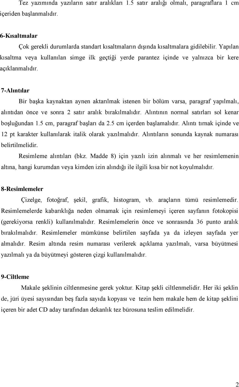 Yapılan kısaltma veya kullanılan simge ilk geçtiği yerde parantez içinde ve yalnızca bir kere açıklanmalıdır.