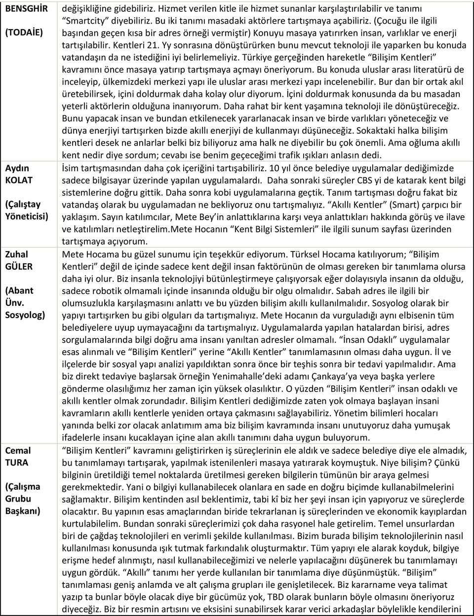 (Çocuğu ile ilgili başından geçen kısa bir adres örneği vermiştir) Konuyu masaya yatırırken insan, varlıklar ve enerji tartışılabilir. Kentleri 21.