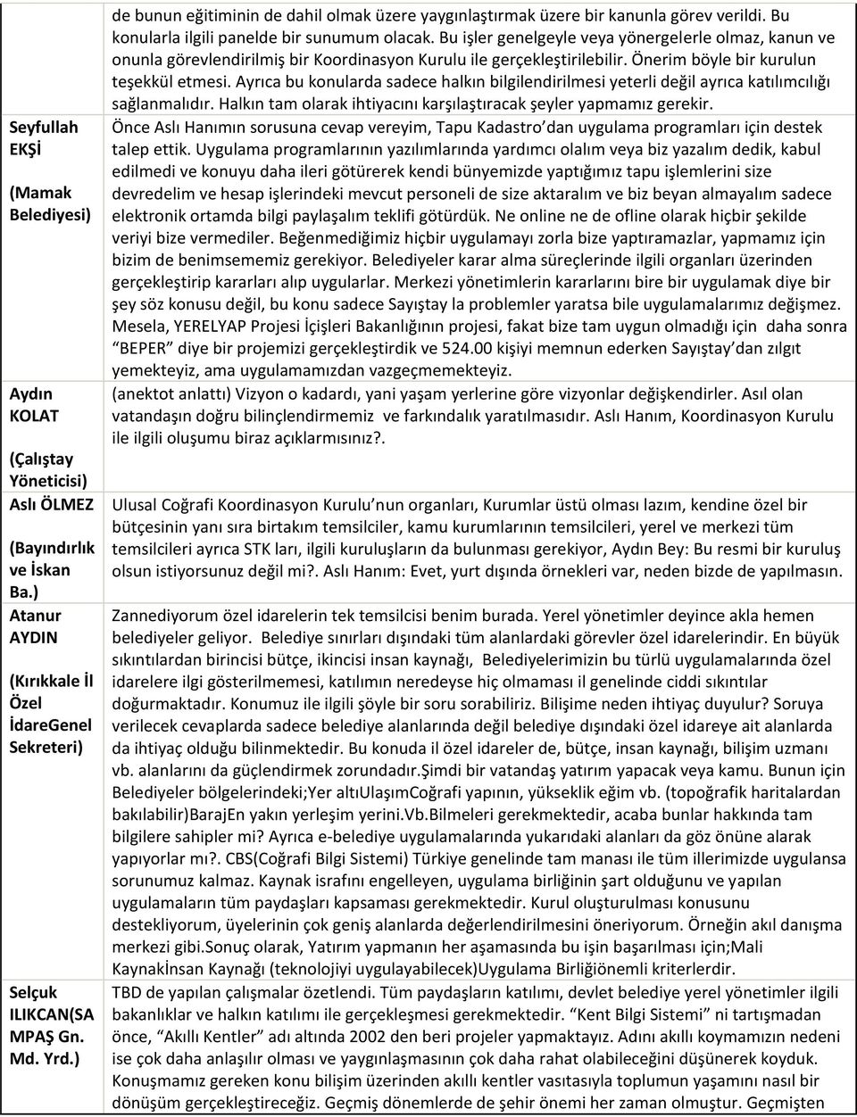 Bu işler genelgeyle veya yönergelerle olmaz, kanun ve onunla görevlendirilmiş bir Koordinasyon Kurulu ile gerçekleştirilebilir. Önerim böyle bir kurulun teşekkül etmesi.