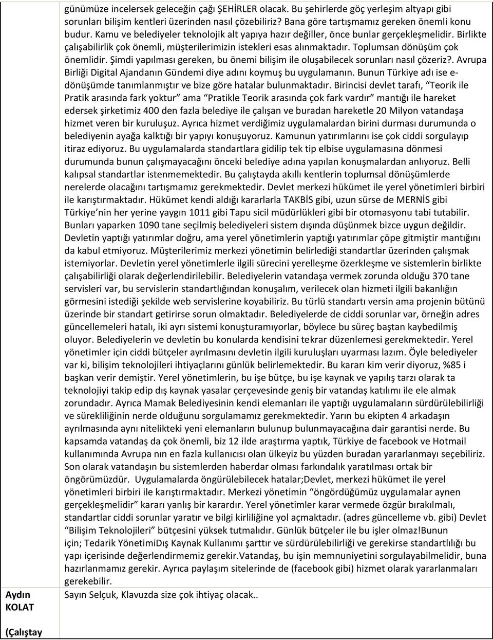 Birlikte çalışabilirlik çok önemli, müşterilerimizin istekleri esas alınmaktadır. Toplumsan dönüşüm çok önemlidir. Şimdi yapılması gereken, bu önemi bilişim ile oluşabilecek sorunları nasıl çözeriz?