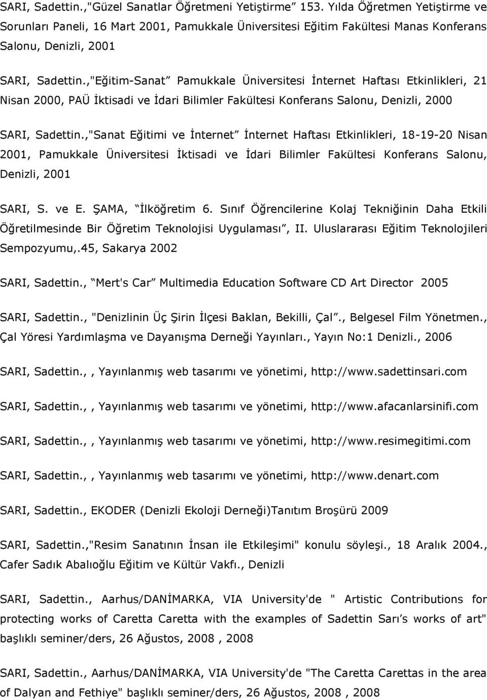 ,"Eğitim-Sanat Pamukkale Üniversitesi Ġnternet Haftası Etkinlikleri, 21 Nisan 2000, PAÜ Ġktisadi ve Ġdari Bilimler Fakültesi Konferans Salonu, Denizli, 2000 SARI, Sadettin.