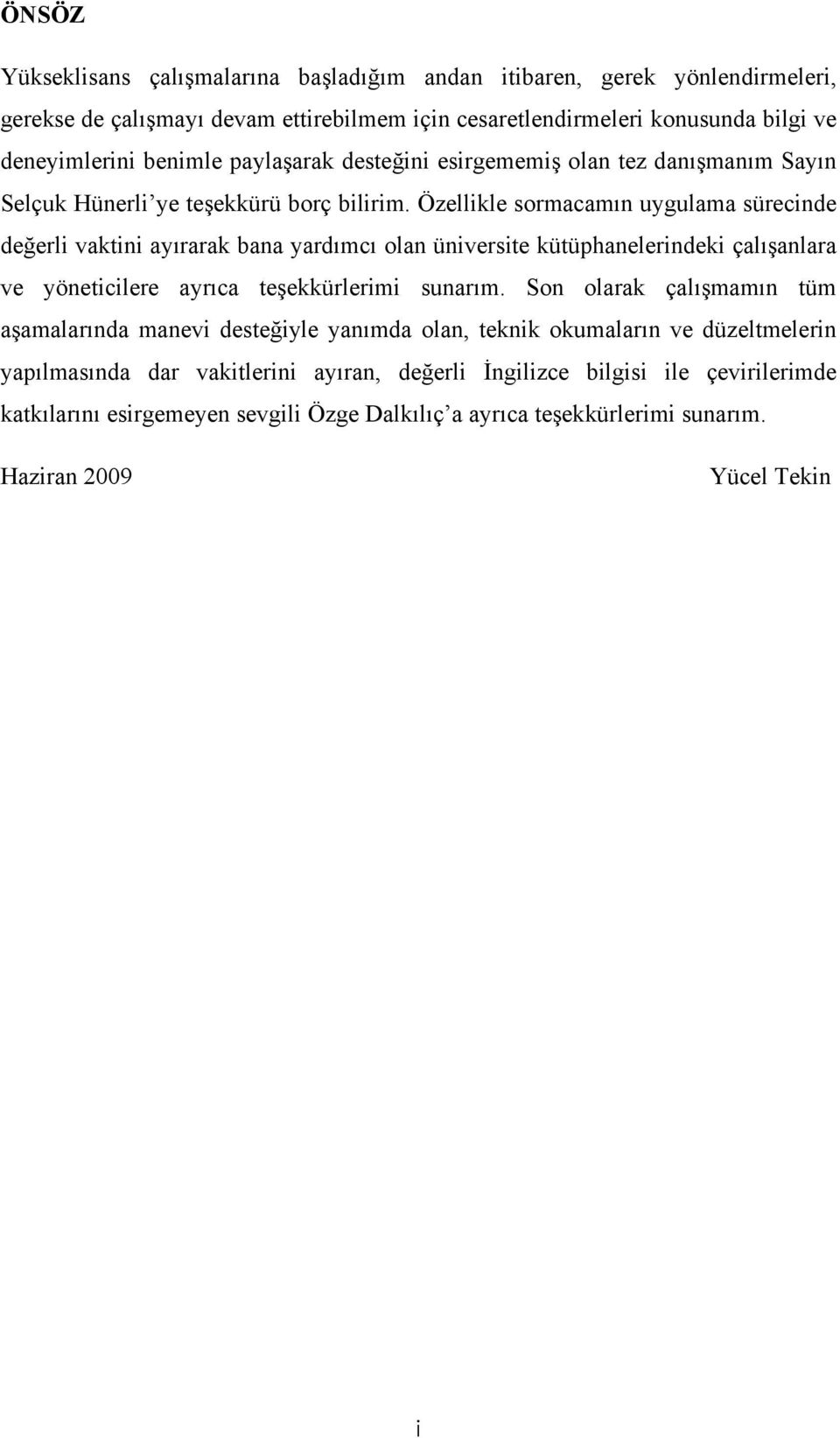 Özellikle sormacamın uygulama sürecinde değerli vaktini ayırarak bana yardımcı olan üniversite kütüphanelerindeki çalışanlara ve yöneticilere ayrıca teşekkürlerimi sunarım.