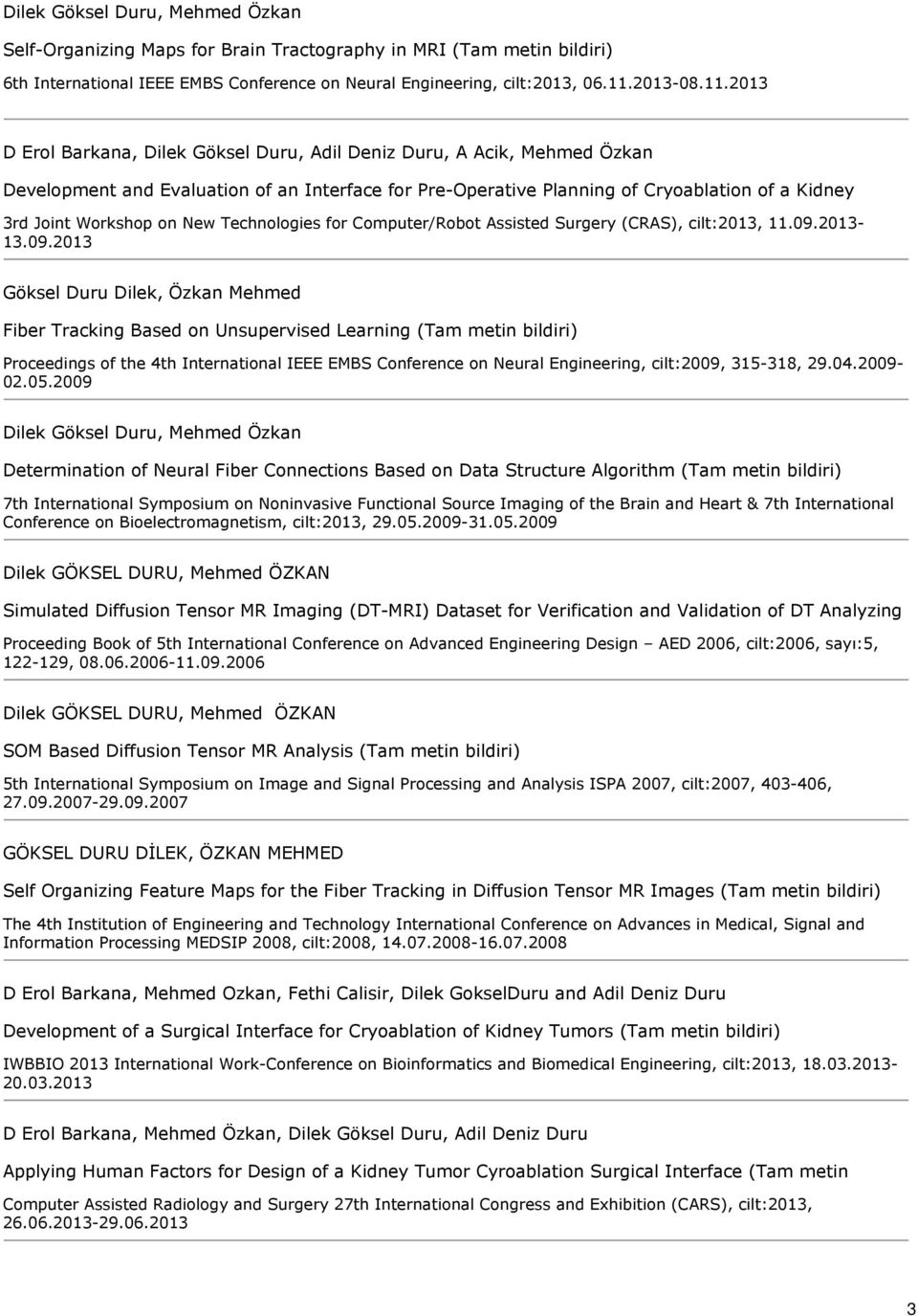 2013 D Erol Barkana, Dilek Göksel Duru, Adil Deniz Duru, A Acik, Mehmed Özkan Development and Evaluation of an Interface for Pre-Operative Planning of Cryoablation of a Kidney 3rd Joint Workshop on