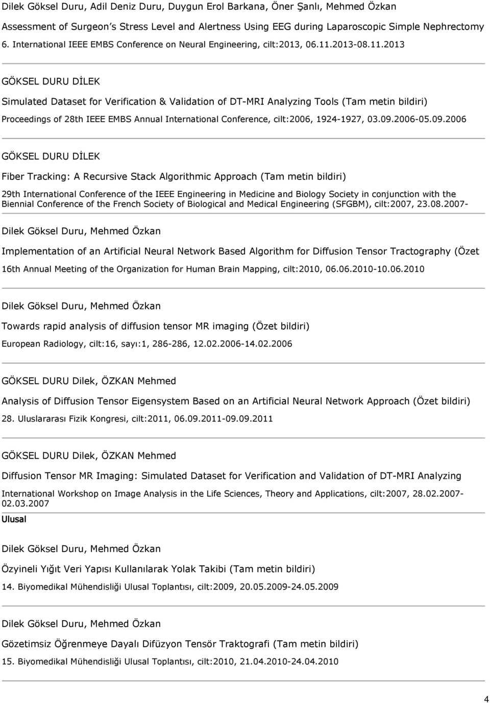 2013-08.11.2013 Simulated Dataset for Verification & Validation of DT-MRI Analyzing Tools (Tam metin bildiri) Proceedings of 28th IEEE EMBS Annual International Conference, cilt2006, 1924-1927, 03.09.