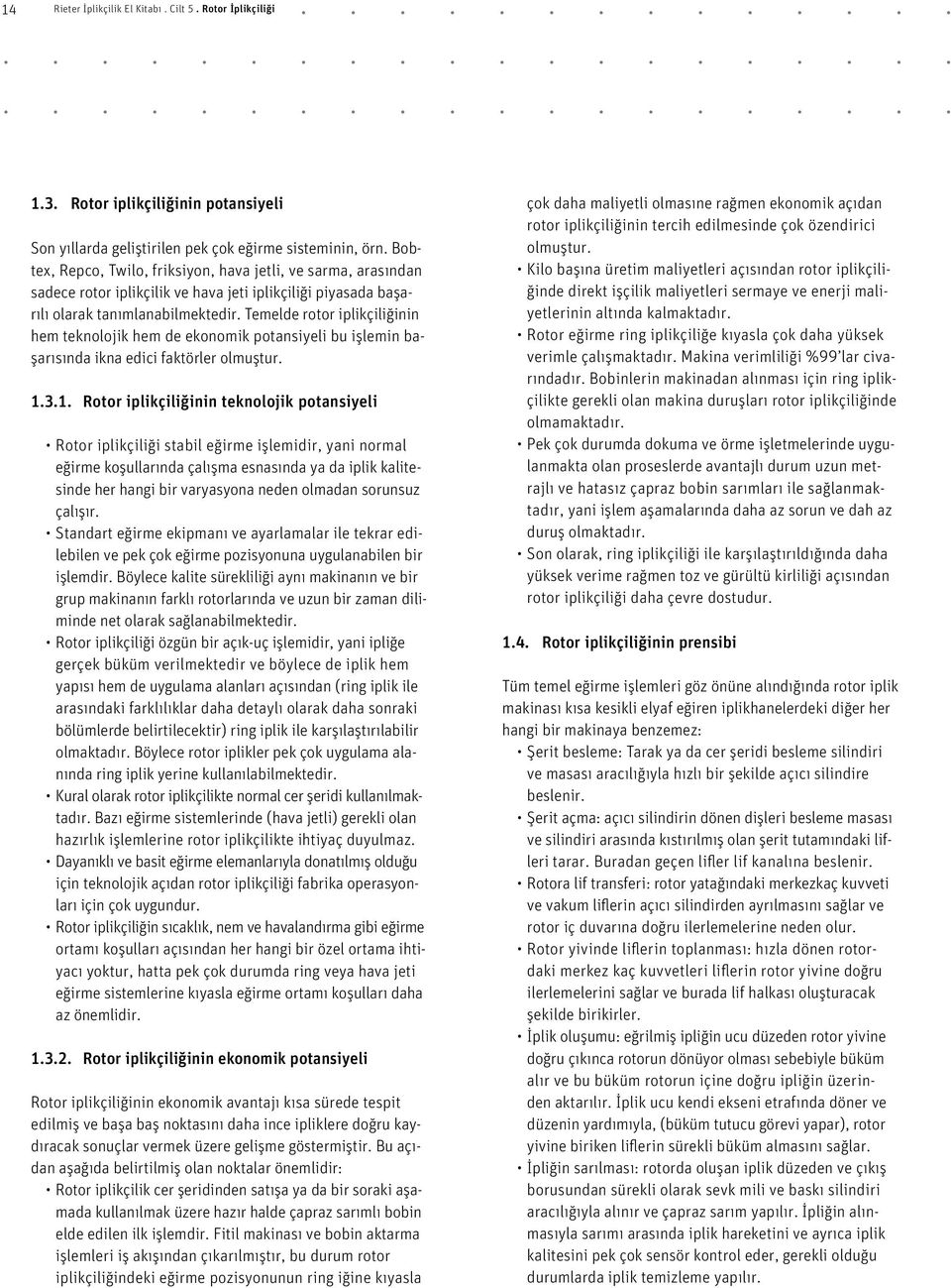 Temelde rotor iplikçiliğinin hem teknolojik hem de ekonomik potansiyeli bu işlemin başarısında ikna edici faktörler olmuştur. 1.