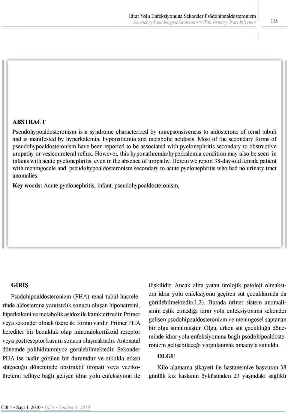 Most of the secondary forms of pseudohypoaldosteronism have been reported to be associated with pyelonephritis secondary to obstructive uropathy or vesicoureteral reflux.