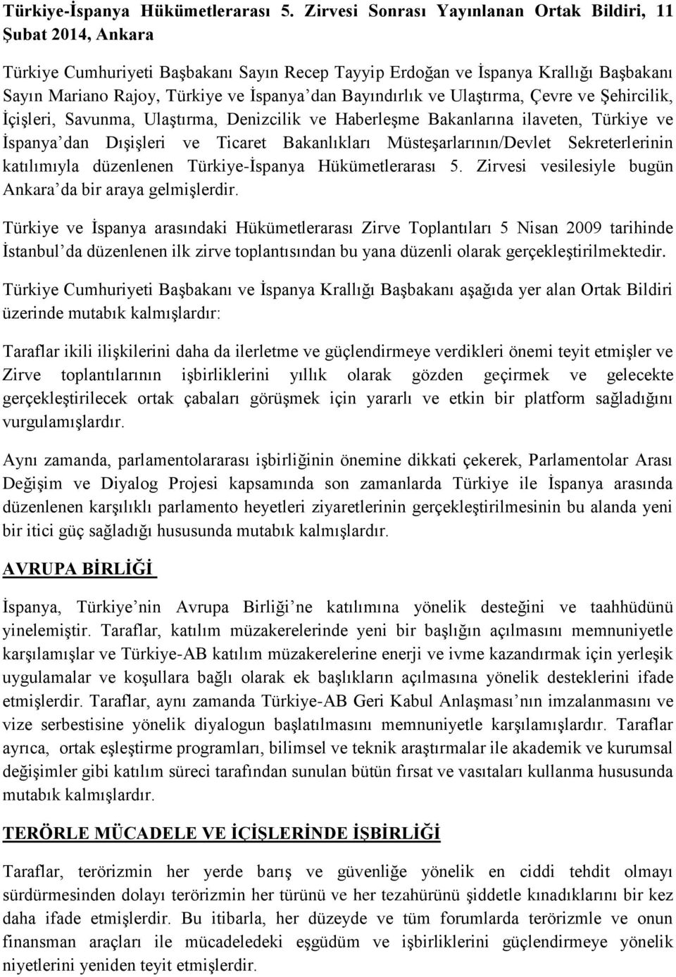 Bayındırlık ve Ulaştırma, Çevre ve Şehircilik, İçişleri, Savunma, Ulaştırma, Denizcilik ve Haberleşme Bakanlarına ilaveten, Türkiye ve İspanya dan Dışişleri ve Ticaret Bakanlıkları