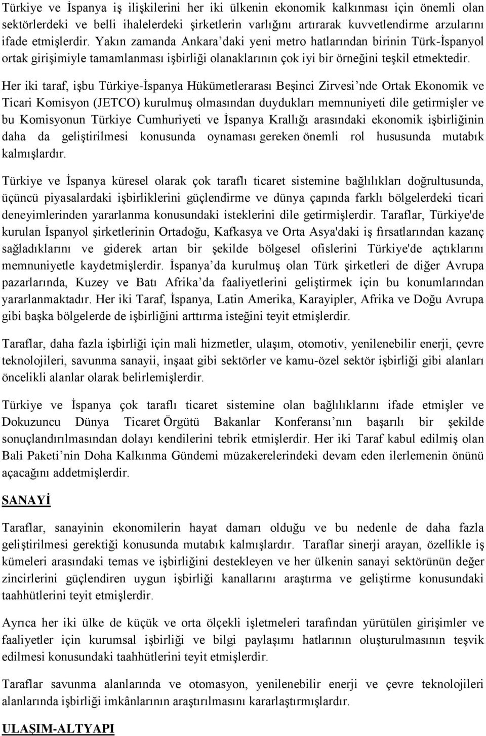 Her iki taraf, işbu Türkiye-İspanya Hükümetlerarası Beşinci Zirvesi nde Ortak Ekonomik ve Ticari Komisyon (JETCO) kurulmuş olmasından duydukları memnuniyeti dile getirmişler ve bu Komisyonun Türkiye