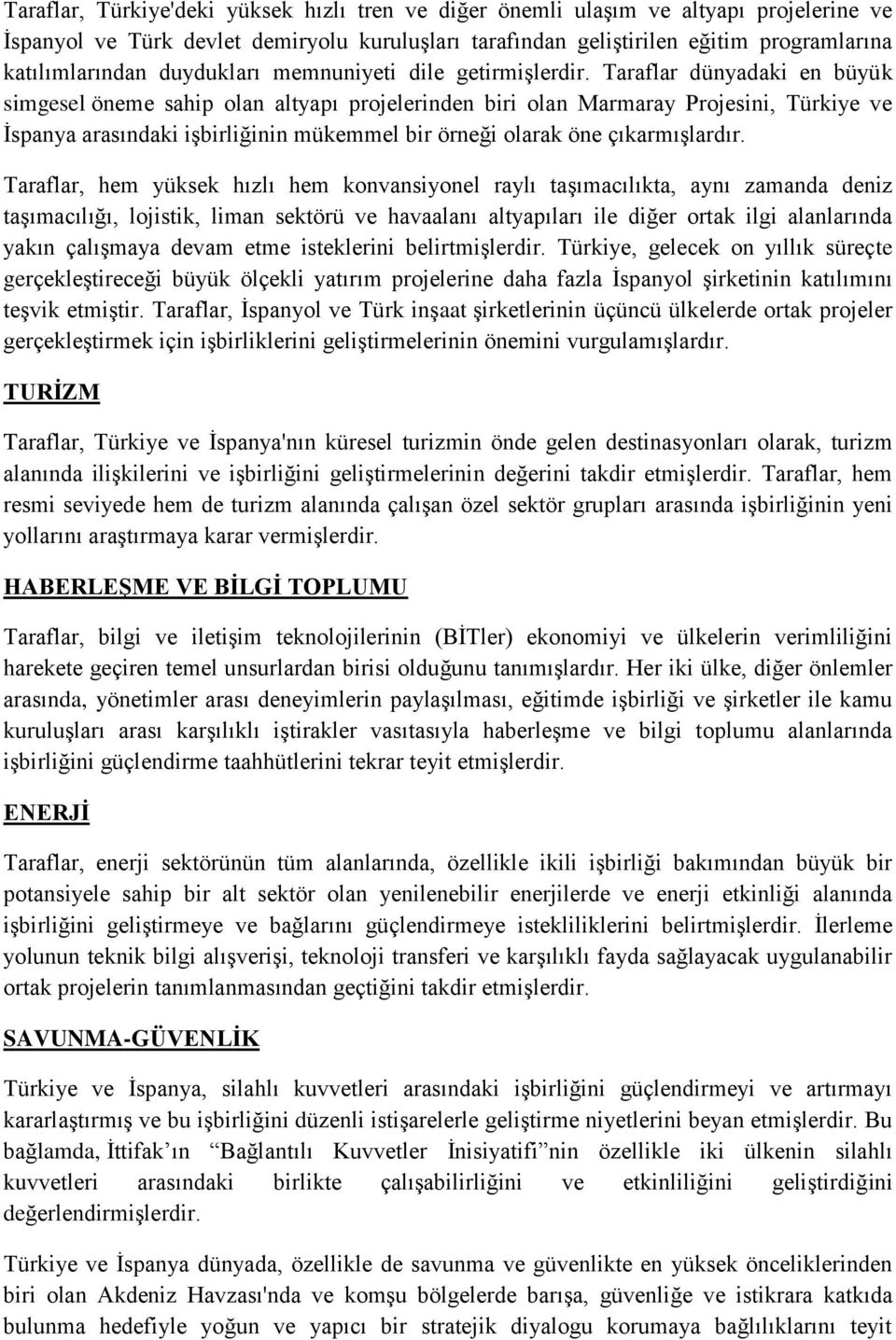 Taraflar dünyadaki en büyük simgesel öneme sahip olan altyapı projelerinden biri olan Marmaray Projesini, Türkiye ve İspanya arasındaki işbirliğinin mükemmel bir örneği olarak öne çıkarmışlardır.