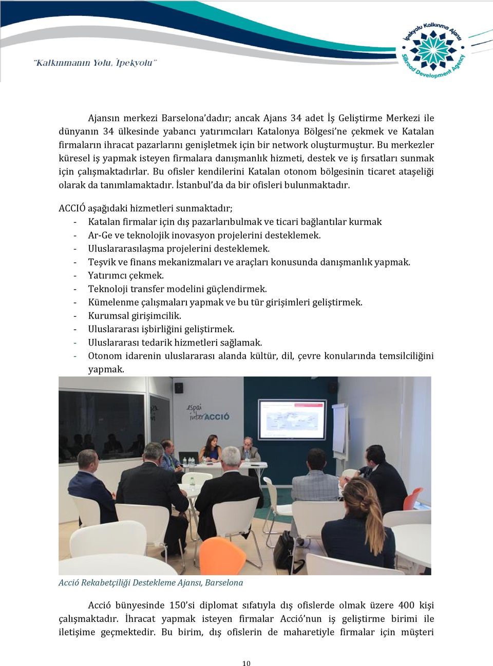 Bu ofisler kendilerini Katalan otonom bölgesinin ticaret ataşeliği olarak da tanımlamaktadır. İstanbul da da bir ofisleri bulunmaktadır.