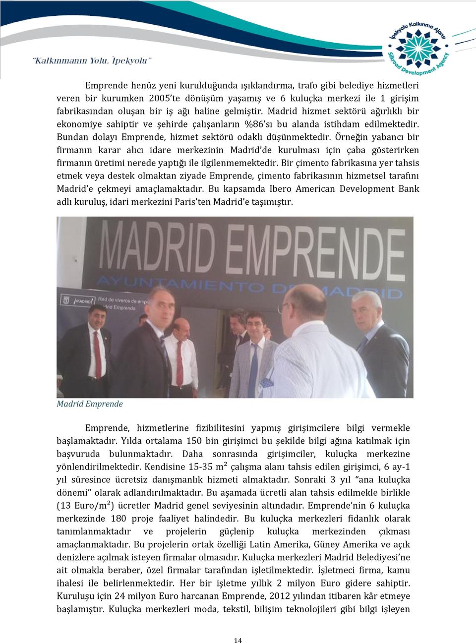 Örneğin yabancı bir firmanın karar alıcı idare merkezinin Madrid de kurulması için çaba gösterirken firmanın üretimi nerede yaptığı ile ilgilenmemektedir.
