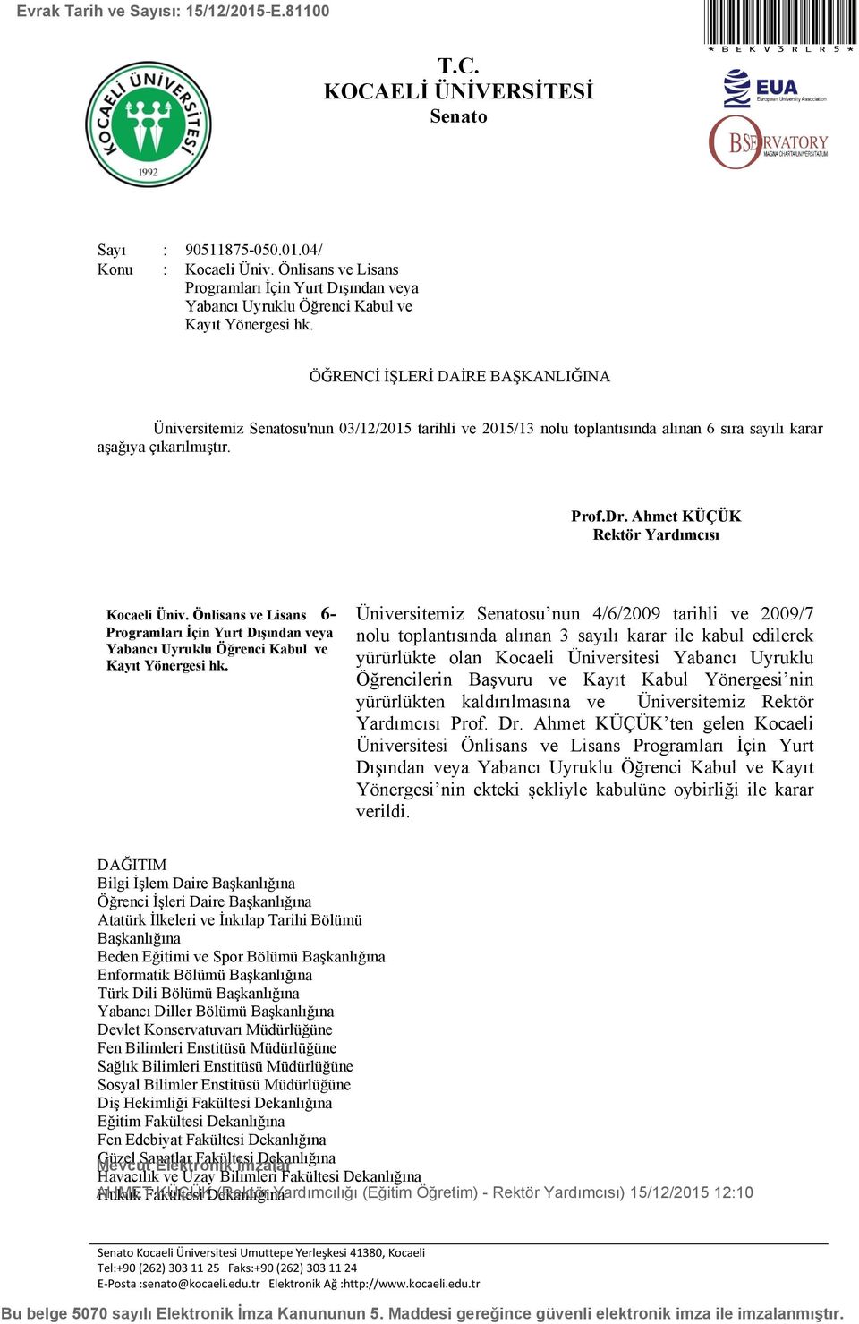 ÖĞRENCİ İŞLERİ DAİRE BAŞKANLIĞINA Üniversitemiz Senatosu'nun 03/12/2015 tarihli ve 2015/13 nolu toplantısında alınan 6 sıra sayılı karar aşağıya çıkarılmıştır. Prof.Dr.