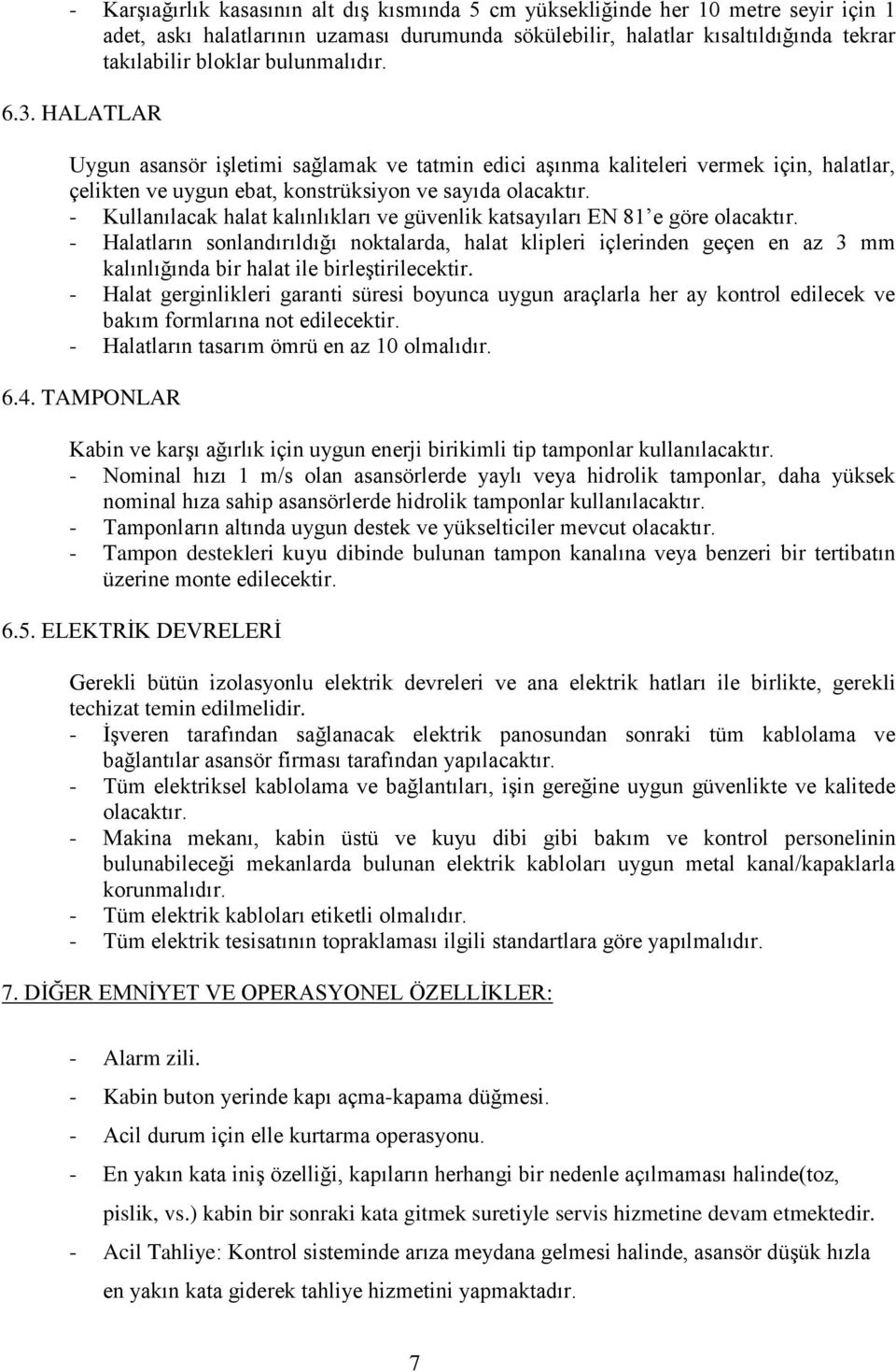 HALATLAR Uygun asansör işletimi sağlamak ve tatmin edici aşınma kaliteleri vermek için, halatlar, çelikten ve uygun ebat, konstrüksiyon ve sayıda - Kullanılacak halat kalınlıkları ve güvenlik