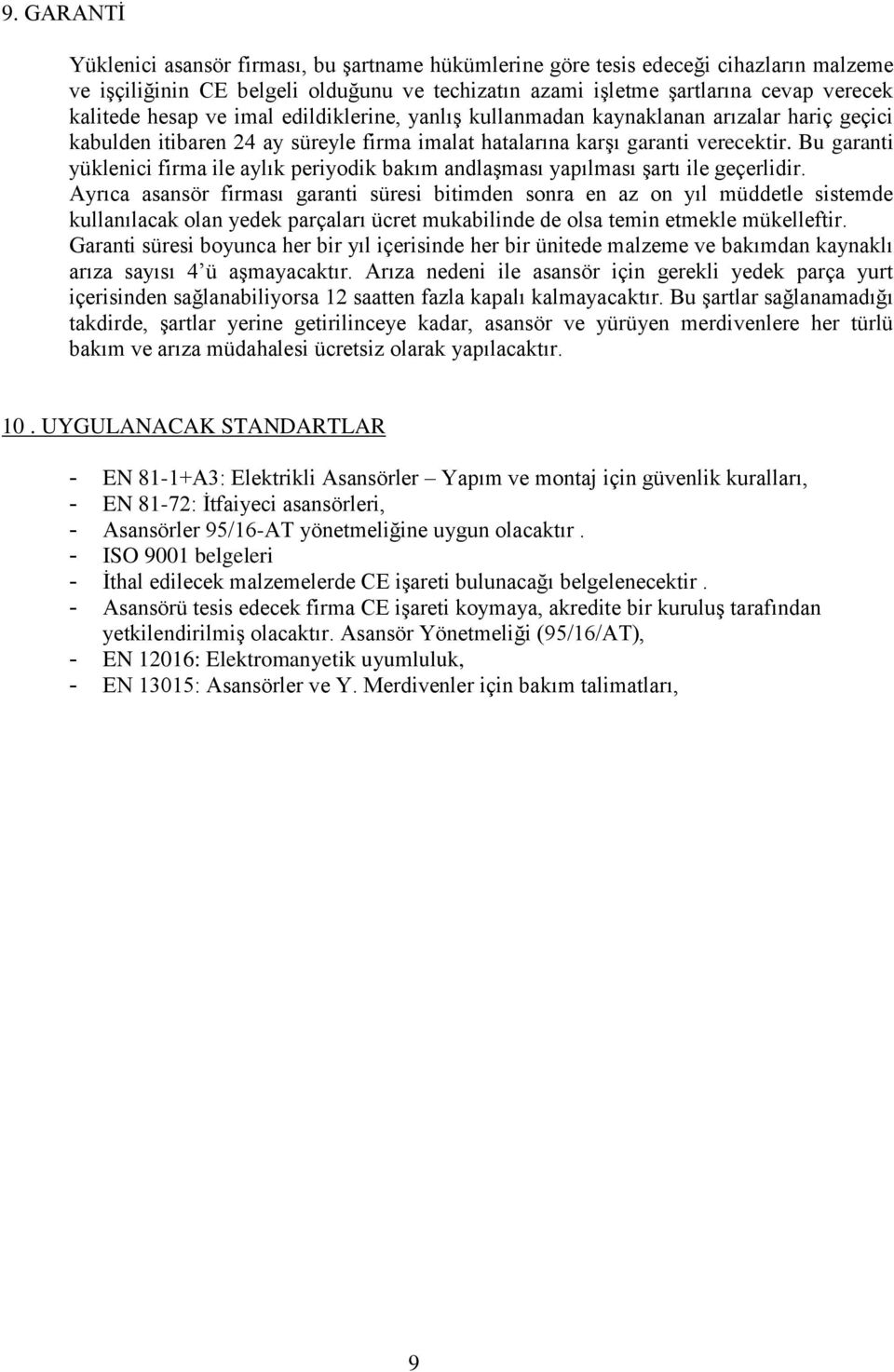 Bu garanti yüklenici firma ile aylık periyodik bakım andlaşması yapılması şartı ile geçerlidir.