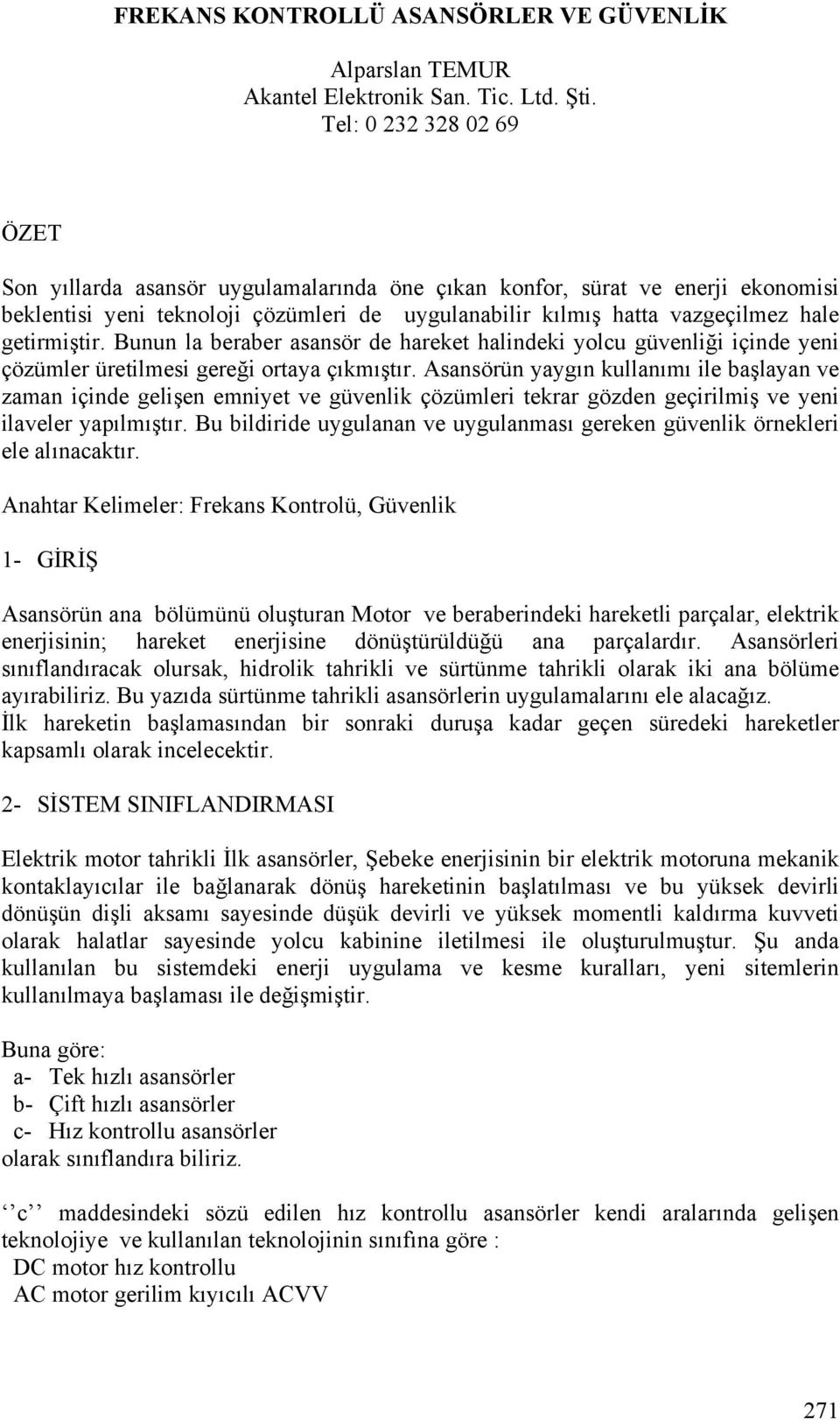 getirmiştir. Bunun la beraber asansör de hareket halindeki yolcu güvenliği içinde yeni çözümler üretilmesi gereği ortaya çıkmıştır.