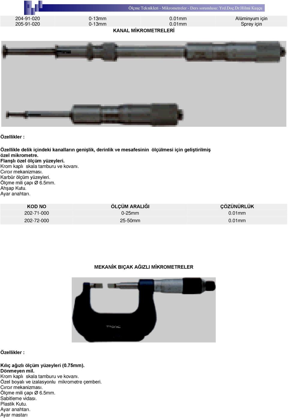 mesafesinin ölçülmesi için geliºtirilmiº özel mikrometre. Flanºlý özel ölçüm yüzeyleri. Ahºap Kutu.