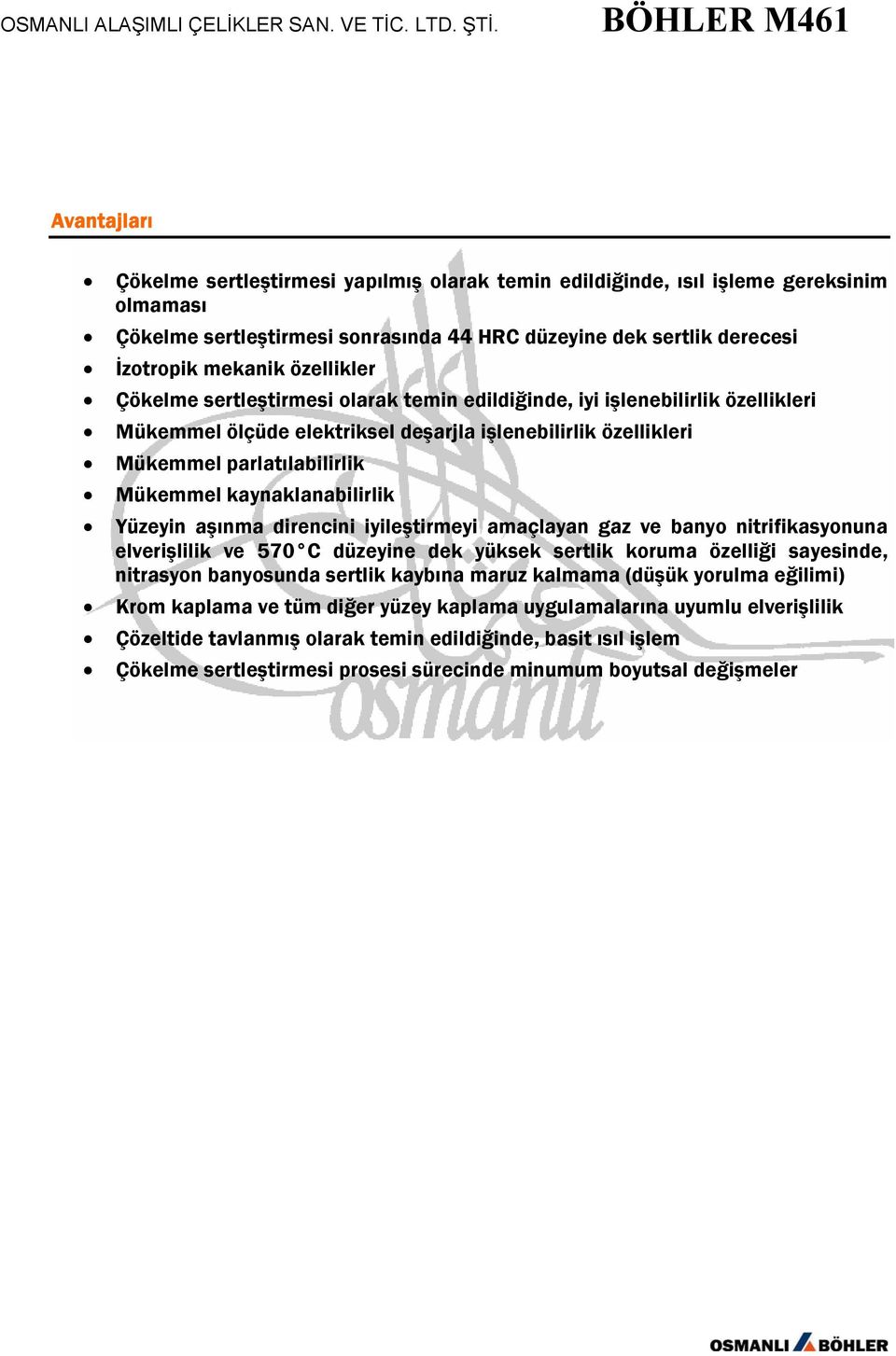 kaynaklanabilirlik Yüzeyin aşınma direncini iyileştirmeyi amaçlayan gaz ve banyo nitrifikasyonuna elverişlilik ve 570 C düzeyine dek yüksek sertlik koruma özelliği sayesinde, nitrasyon banyosunda