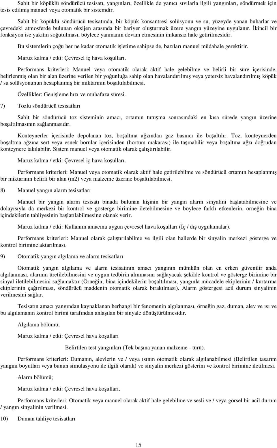 uygulanır. kincil bir fonksiyon ise yakıtın soutulması, böylece yanmanın devam etmesinin imkansız hale getirilmesidir.