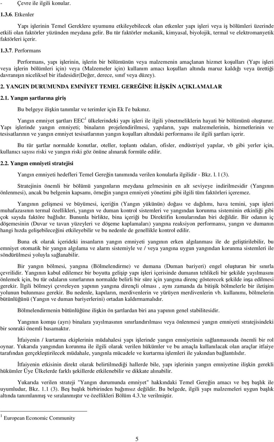 Performans Performans, yapı ilerinin, ilerin bir bölümünün veya malzemenin amaçlanan hizmet koulları (Yapı ileri veya ilerin bölümleri için) veya (Malzemeler için) kullanım amacı koulları altında