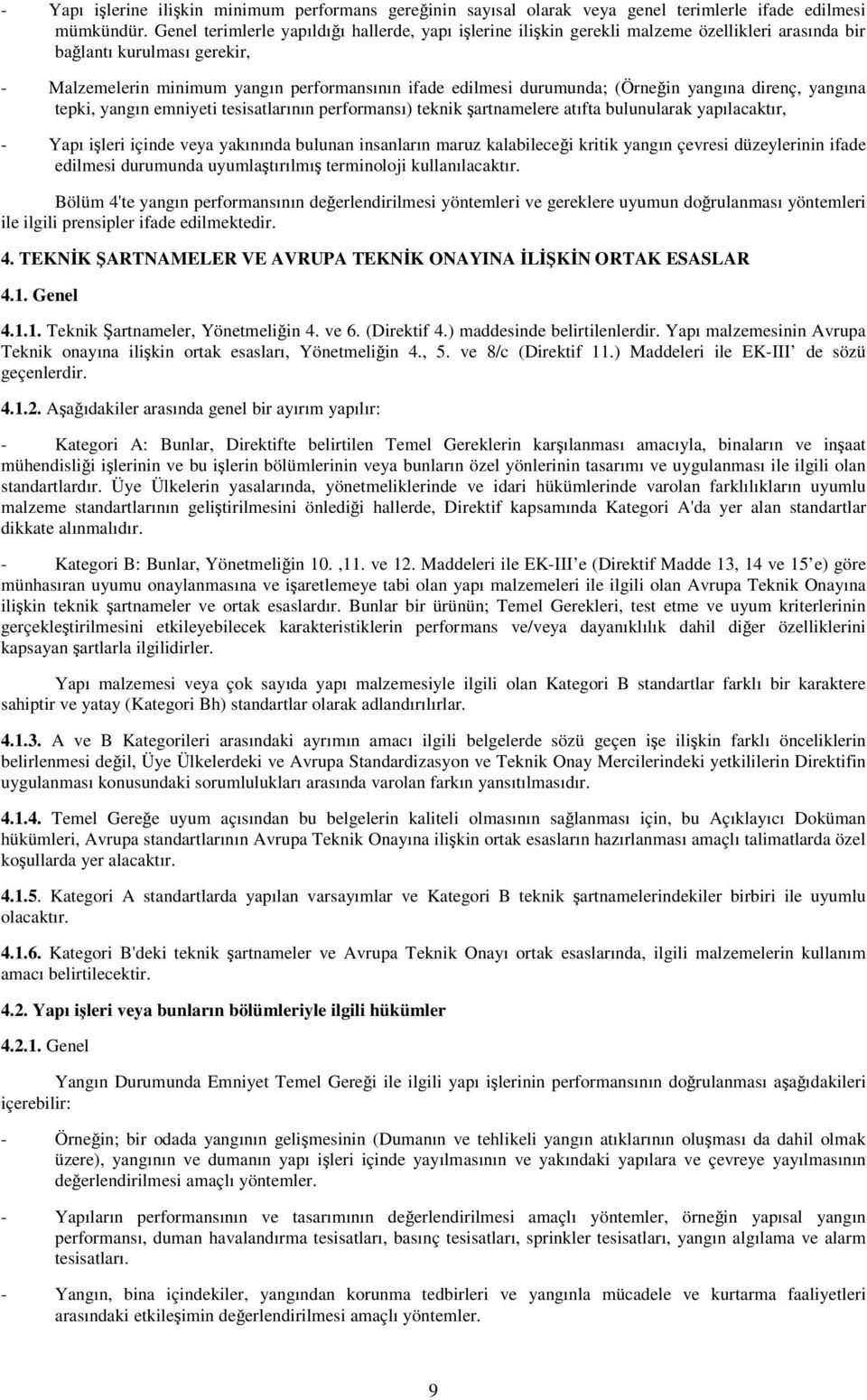 (Örnein yangına direnç, yangına tepki, yangın emniyeti tesisatlarının performansı) teknik artnamelere atıfta bulunularak yapılacaktır, - Yapı ileri içinde veya yakınında bulunan insanların maruz