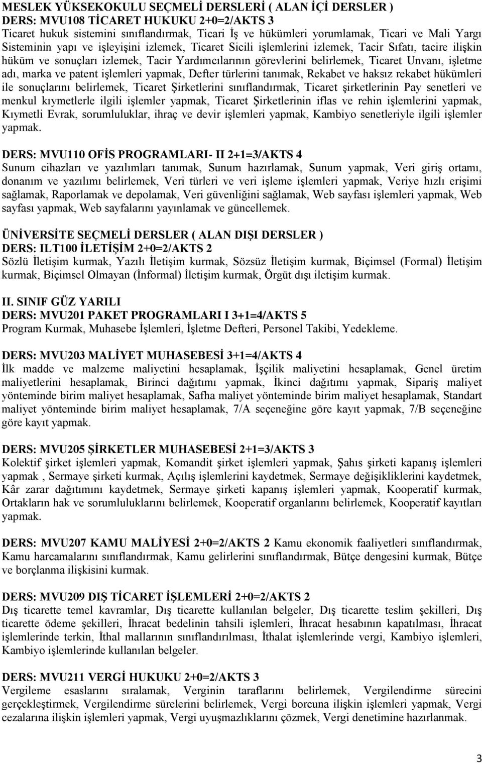 türlerini tanımak, Rekabet ve haksız rekabet hükümleri ile sonuçlarını belirlemek, Ticaret Şirketlerini sınıflandırmak, Ticaret şirketlerinin Pay senetleri ve menkul kıymetlerle ilgili işlemler