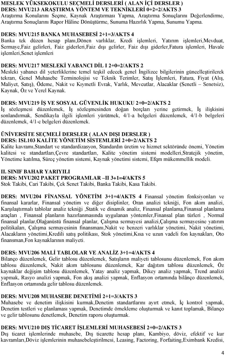 DERS: MVU215 BANKA MUHASEBESİ 2+1=3/AKTS 4 Banka tek düzen hesap planı,dönen varlıklar, Kredi işlemleri, Yatırım işlemleri,mevduat, Sermaye,Faiz gelirleri, Faiz giderleri,faiz dışı gelirler, Faiz