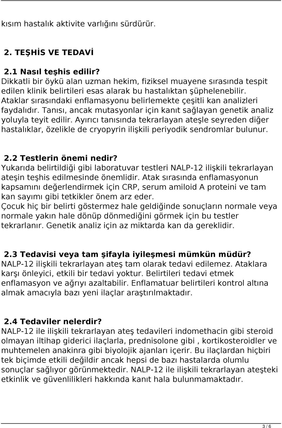 Ataklar sırasındaki enflamasyonu belirlemekte çeşitli kan analizleri faydalıdır. Tanısı, ancak mutasyonlar için kanıt sağlayan genetik analiz yoluyla teyit edilir.