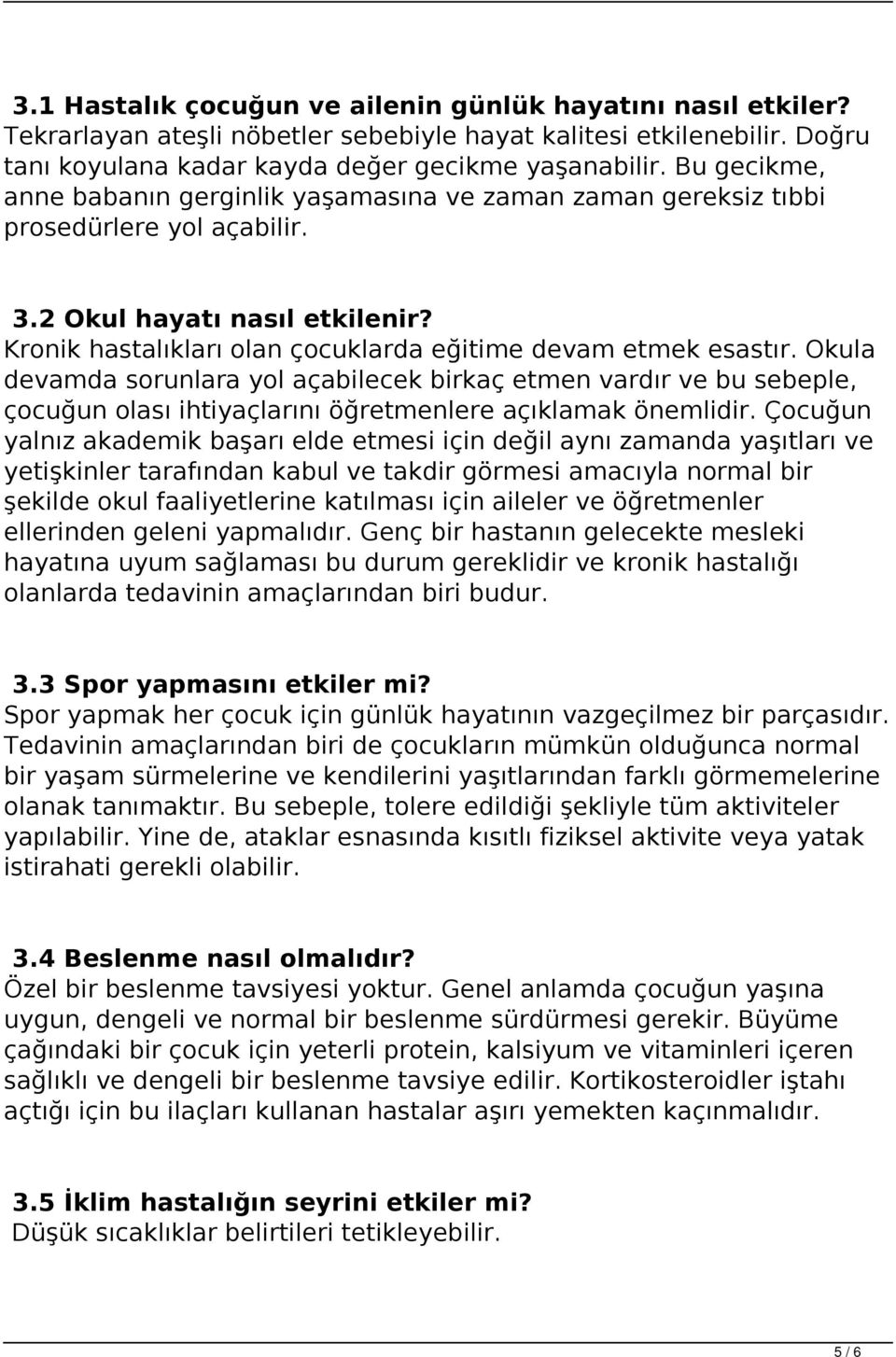 Okula devamda sorunlara yol açabilecek birkaç etmen vardır ve bu sebeple, çocuğun olası ihtiyaçlarını öğretmenlere açıklamak önemlidir.