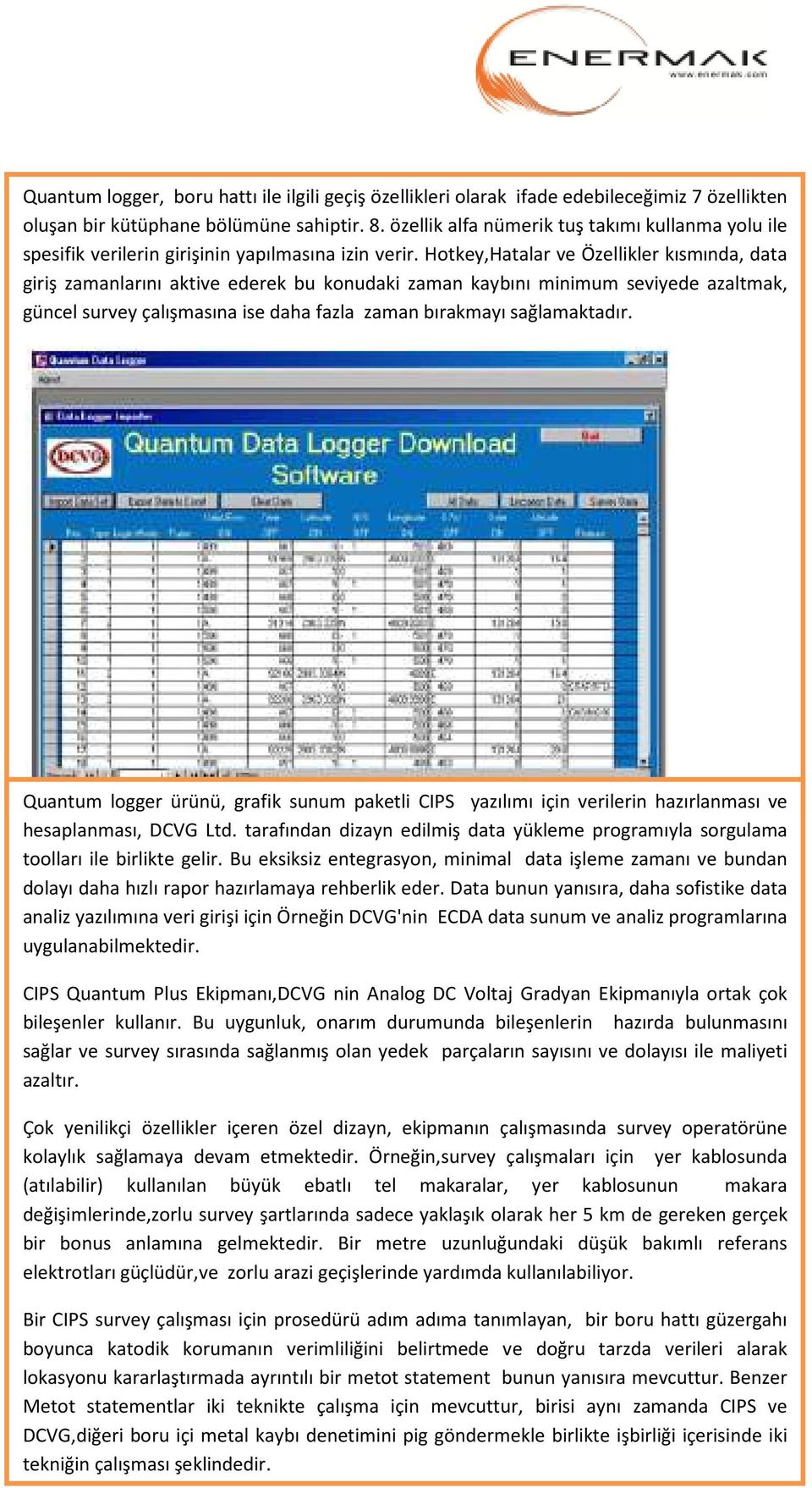 Hotkey,Hatalar ve Özellikler kısmında, data giriş zamanlarını aktive ederek bu konudaki zaman kaybını minimum seviyede azaltmak, güncel survey çalışmasına ise daha fazla zaman bırakmayı sağlamaktadır.