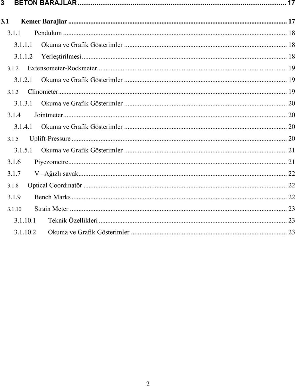 .. 20 3.1.5.1 Okuma ve Grafik Gösterimler... 21 3.1.6 Piyezometre... 21 3.1.7 V Ağızlı savak... 22 3.1.8 Optical Coordinatör... 22 3.1.9 Bench Marks... 22 3.1.10 Strain Meter.