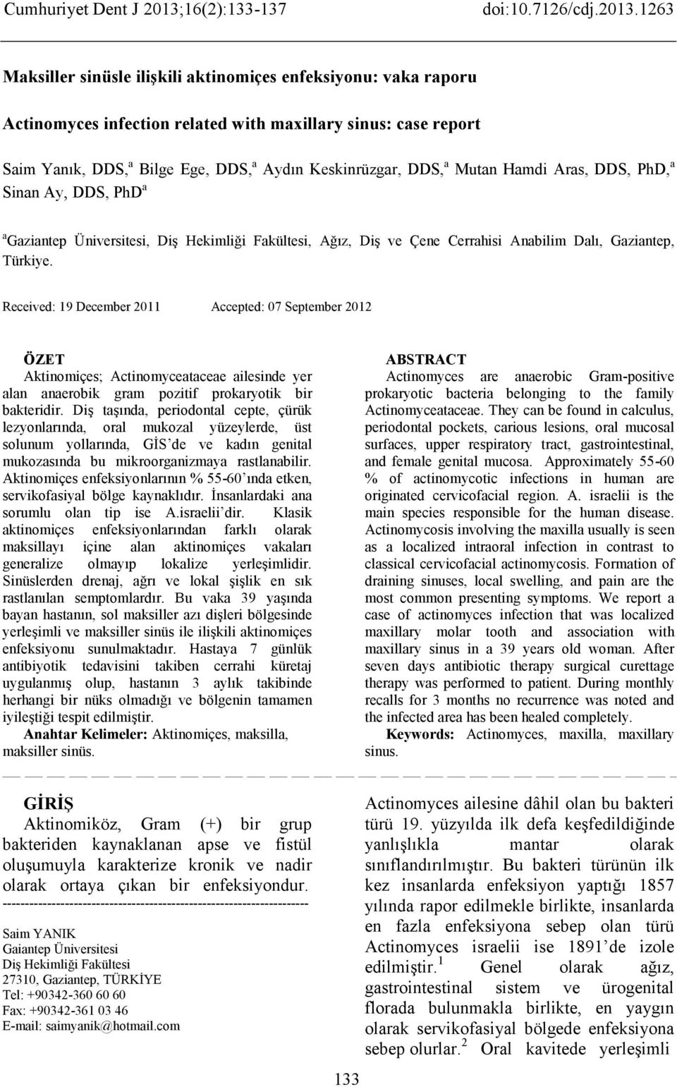 Received: 19 December 2011 Accepted: 07 September 2012 ÖZET Aktinomiçes; Actinomyceataceae ailesinde yer alan anaerobik gram pozitif prokaryotik bir bakteridir.