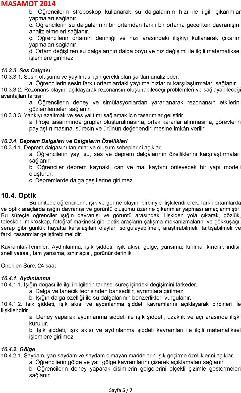 3. Ses Dalgası 10.3.3.1. Sesin oluşumu ve yayılması için gerekli olan şartları analiz eder. a. Öğrencilerin sesin farklı ortamlardaki yayılma hızlarını karşılaştırmaları 10.3.3.2.